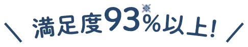 満足度93%以上！